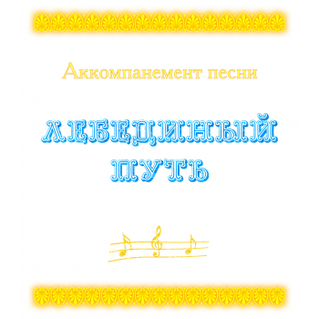 Аккомпанемент песни "ЛЕБЕДИНЫЙ ПУТЬ" (выпуск 2). CD