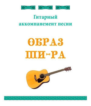 Гитарный аккомпанемент песни «ОБРАЗ ШИ-РА»