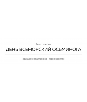 Текст песни ДЕНЬ ВСЕМОРСКИЙ ОСЬМИНОГА