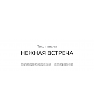 Текст песни НЕЖНАЯ ВСТРЕЧА